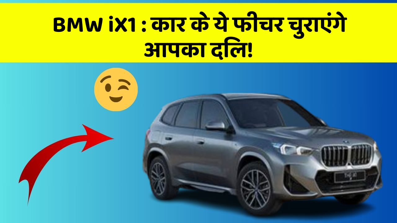 BMW iX1: कार के ये फीचर चुराएंगे आपका दिल!