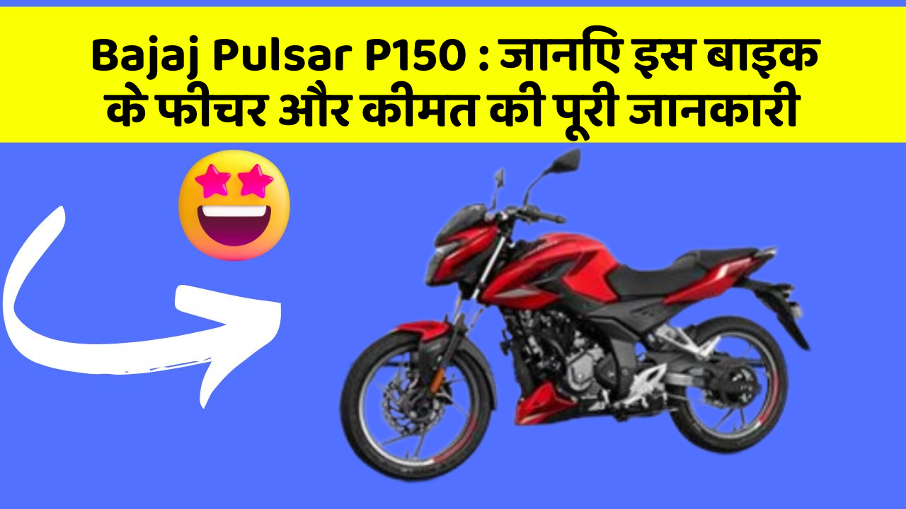 Bajaj Pulsar P150: जानिए इस बाइक के फीचर और कीमत की पूरी जानकारी